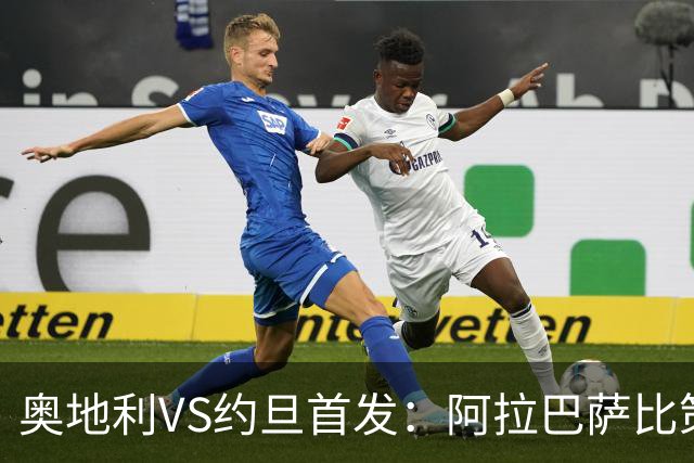 奥地利VS约旦首发：阿拉巴萨比策先发 阿瑙替补待命